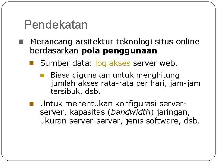 Pendekatan n Merancang arsitektur teknologi situs online berdasarkan pola penggunaan n Sumber data: log