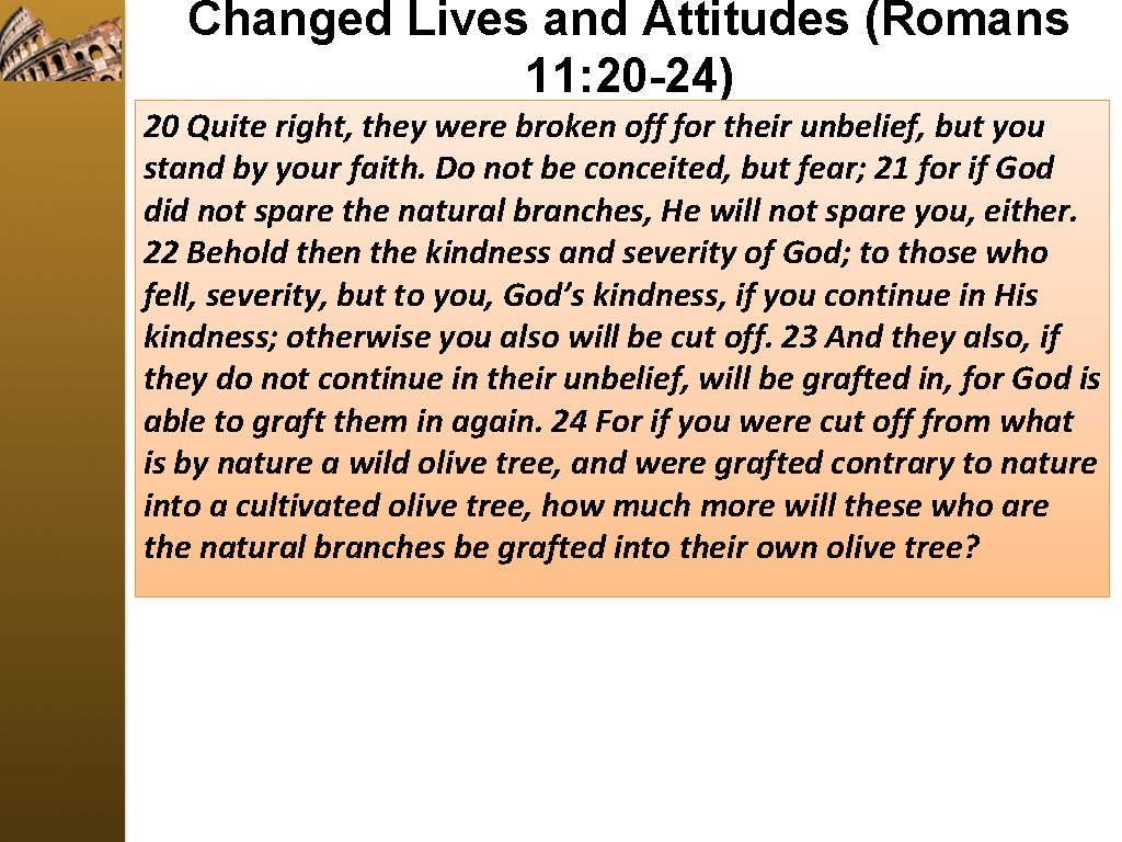 Changed Lives and Attitudes (Romans 11: 20 -24) 20 Quite right, they were broken