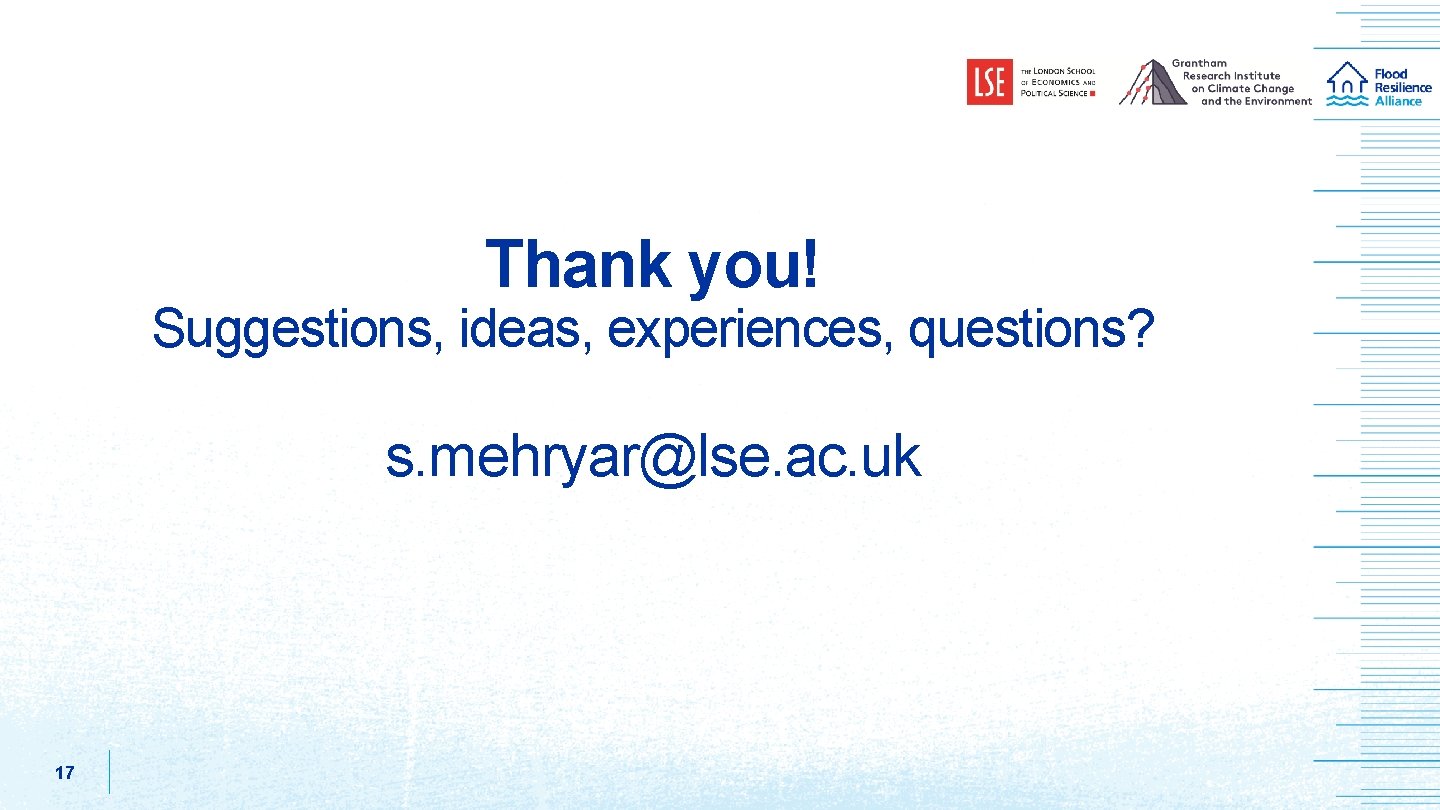 Thank you! Suggestions, ideas, experiences, questions? s. mehryar@lse. ac. uk 17 