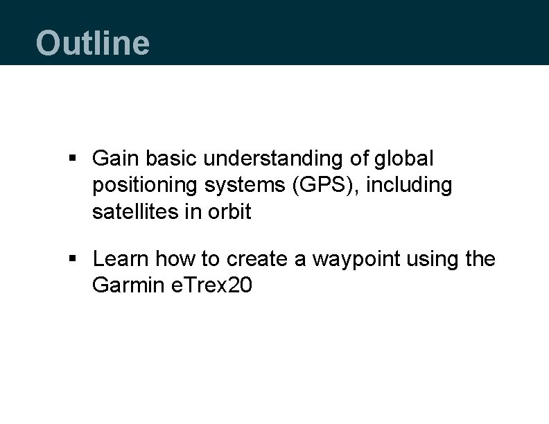 Outline § Gain basic understanding of global positioning systems (GPS), including satellites in orbit