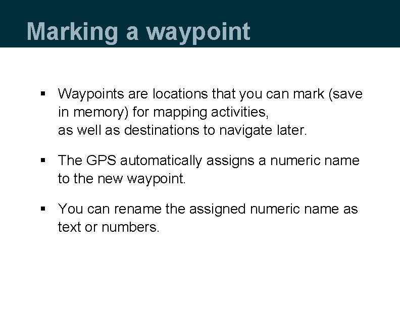 Marking a waypoint § Waypoints are locations that you can mark (save in memory)