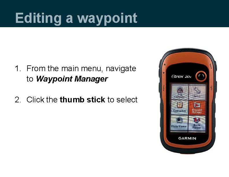 Editing a waypoint 1. From the main menu, navigate to Waypoint Manager 2. Click