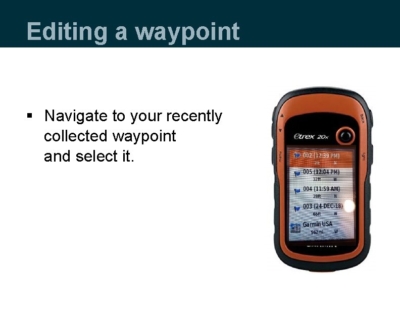 Editing a waypoint § Navigate to your recently collected waypoint and select it. 