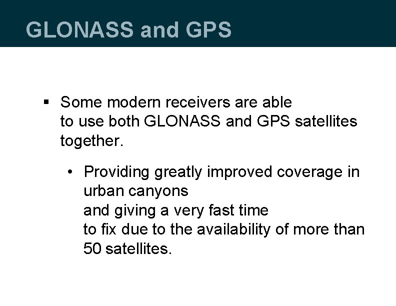 GLONASS and GPS § Some modern receivers are able to use both GLONASS and