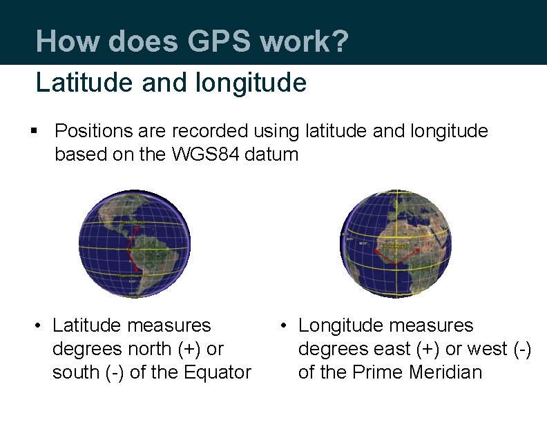 How does GPS work? Latitude and longitude § Positions are recorded using latitude and