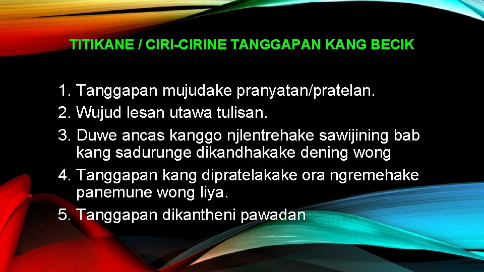 TITIKANE / CIRI-CIRINE TANGGAPAN KANG BECIK 1. Tanggapan mujudake pranyatan/pratelan. 2. Wujud lesan utawa