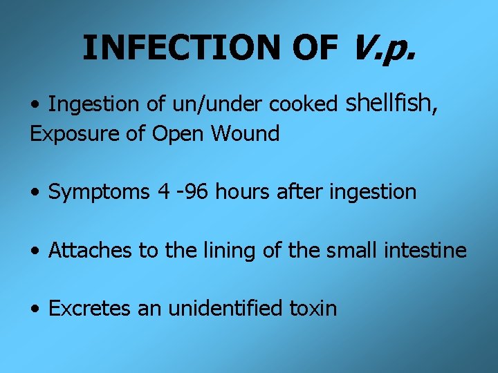 INFECTION OF V. p. • Ingestion of un/under cooked shellfish, Exposure of Open Wound