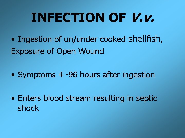 INFECTION OF V. v. • Ingestion of un/under cooked shellfish, Exposure of Open Wound
