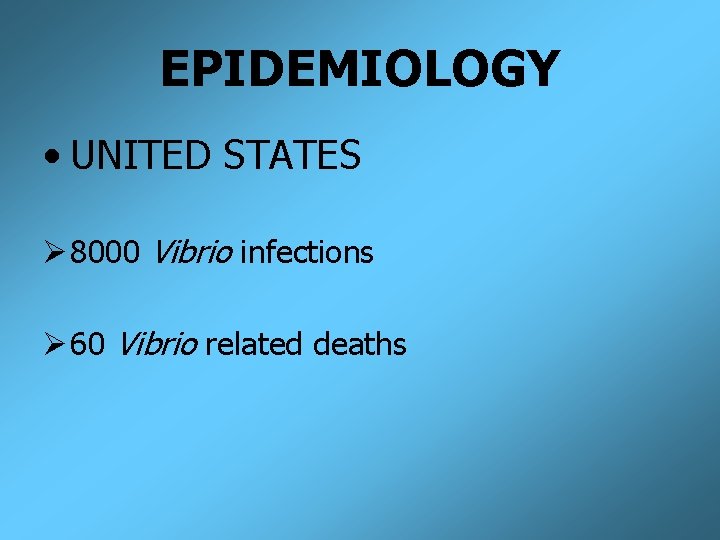 EPIDEMIOLOGY • UNITED STATES Ø 8000 Vibrio infections Ø 60 Vibrio related deaths 