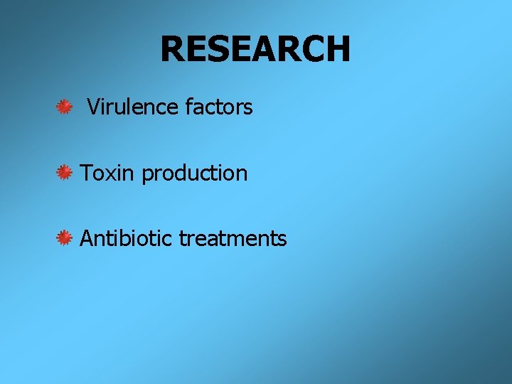 RESEARCH Virulence factors Toxin production Antibiotic treatments 