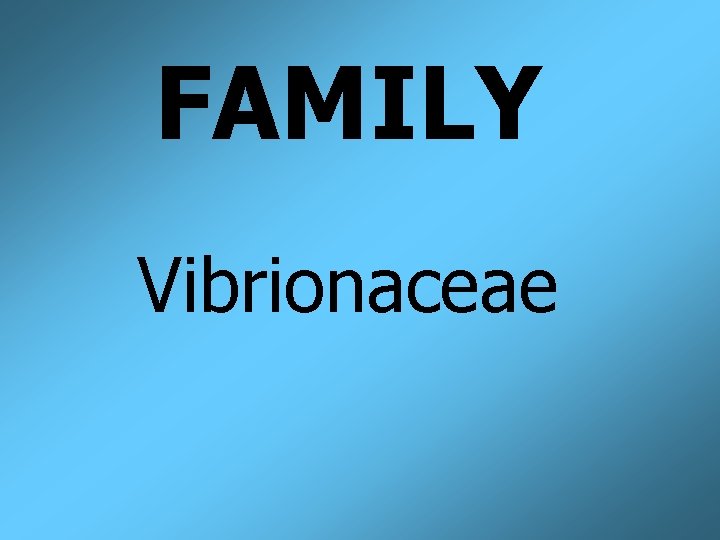 FAMILY Vibrionaceae 