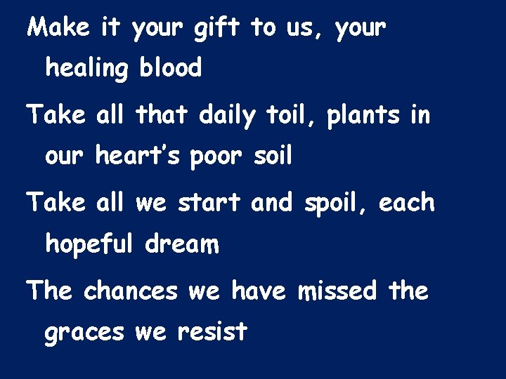 Make it your gift to us, your healing blood Take all that daily toil,