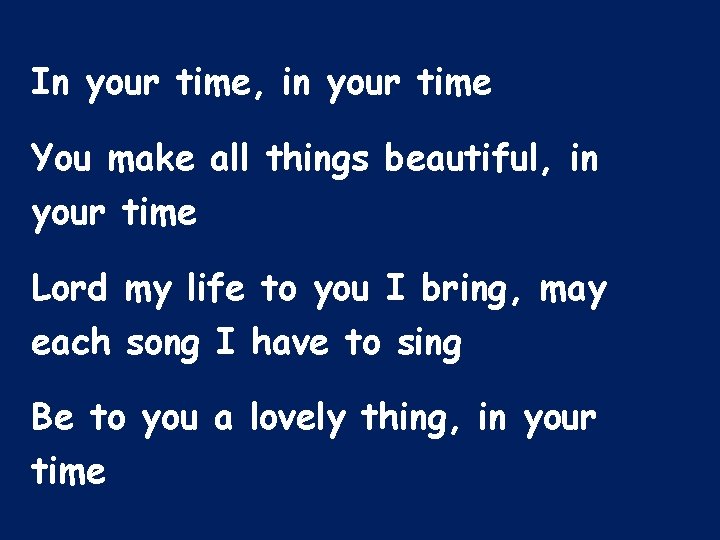 In your time, in your time You make all things beautiful, in your time