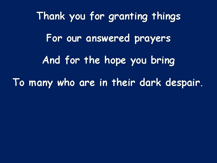 Thank you for granting things For our answered prayers And for the hope you