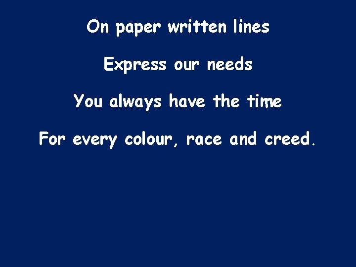 On paper written lines Express our needs You always have the time For every
