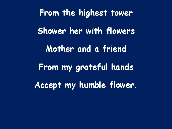 From the highest tower Shower her with flowers Mother and a friend From my