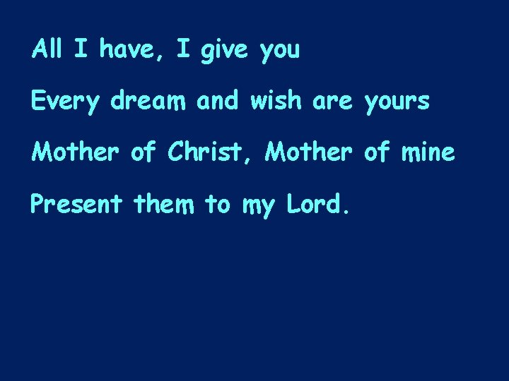 All I have, I give you Every dream and wish are yours Mother of