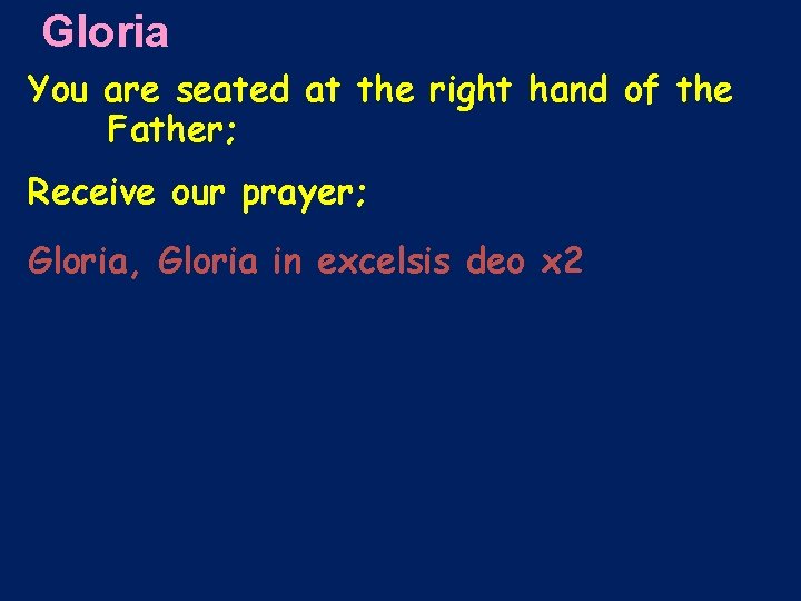 Gloria You are seated at the right hand of the Father; Receive our prayer;