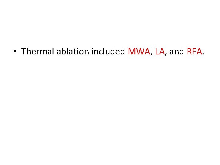  • Thermal ablation included MWA, LA, and RFA. 