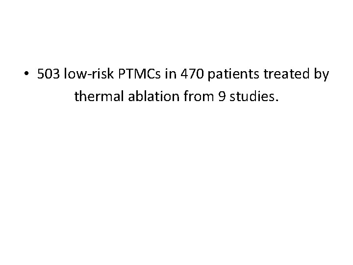  • 503 low‐risk PTMCs in 470 patients treated by thermal ablation from 9