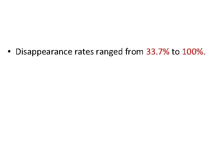  • Disappearance rates ranged from 33. 7% to 100%. 