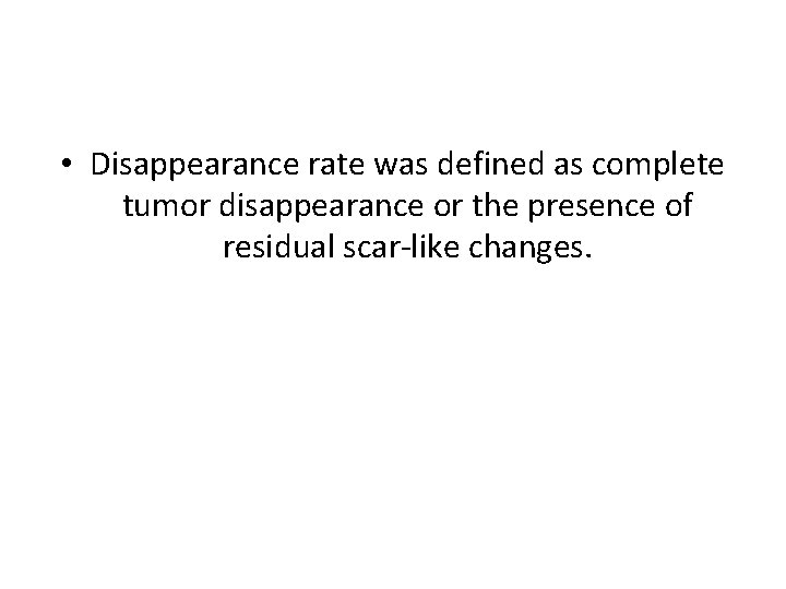  • Disappearance rate was defined as complete tumor disappearance or the presence of