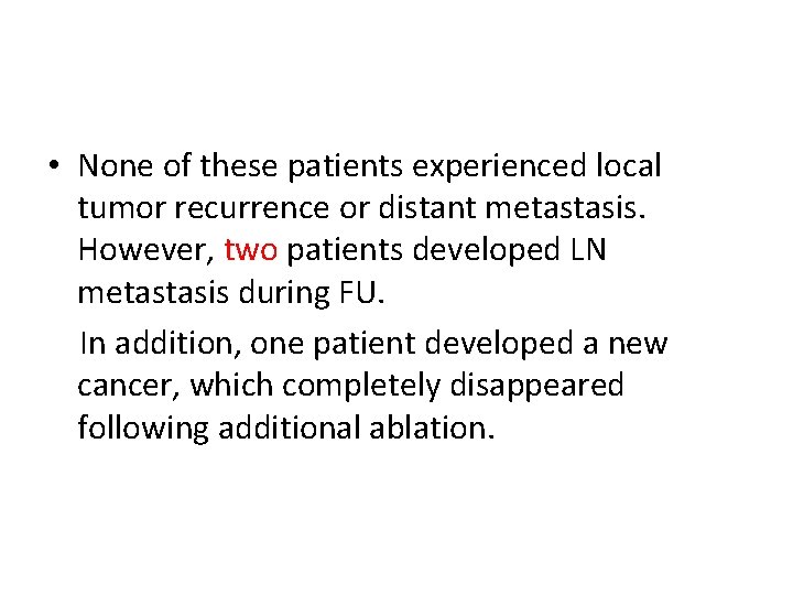  • None of these patients experienced local tumor recurrence or distant metastasis. However,