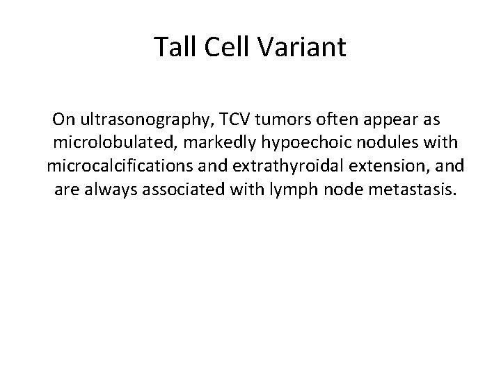 Tall Cell Variant On ultrasonography, TCV tumors often appear as microlobulated, markedly hypoechoic nodules