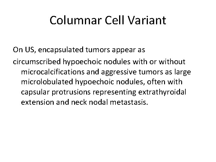 Columnar Cell Variant On US, encapsulated tumors appear as circumscribed hypoechoic nodules with or