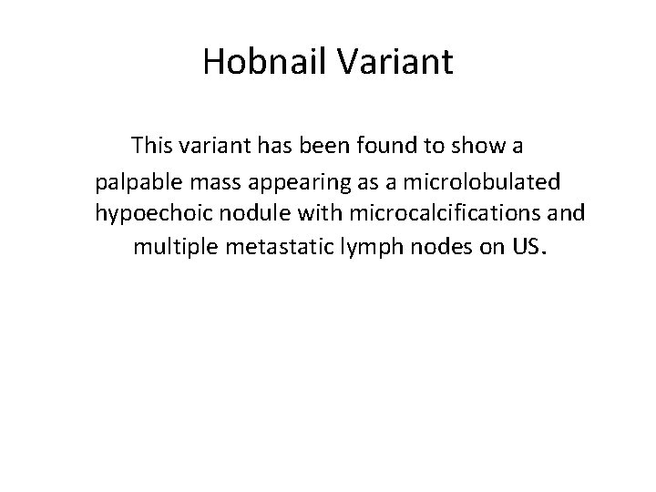 Hobnail Variant This variant has been found to show a palpable mass appearing as