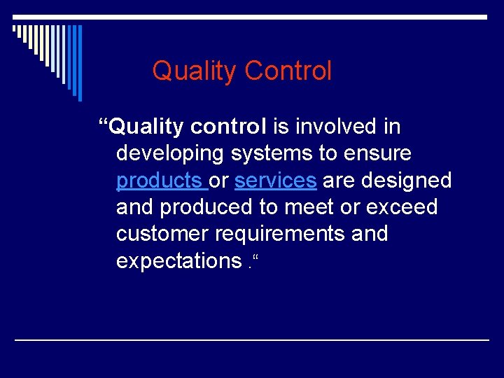 Quality Control “Quality control is involved in developing systems to ensure products or services