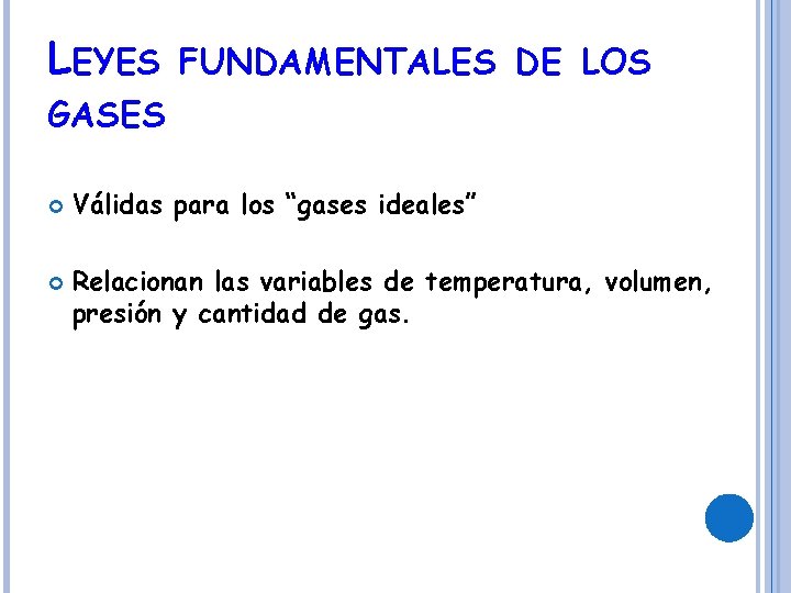 LEYES FUNDAMENTALES DE LOS GASES Válidas para los “gases ideales” Relacionan las variables de