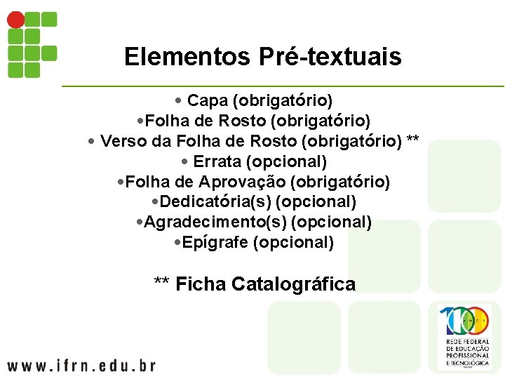 Elementos Pré-textuais • Capa (obrigatório) • Folha de Rosto (obrigatório) • Verso da Folha