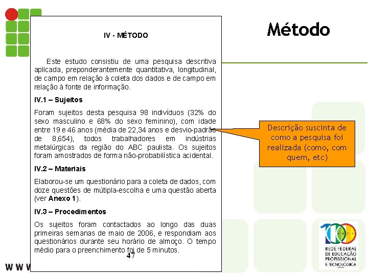 IV - MÉTODO Método Este estudo consistiu de uma pesquisa descritiva aplicada, preponderantemente quantitativa,