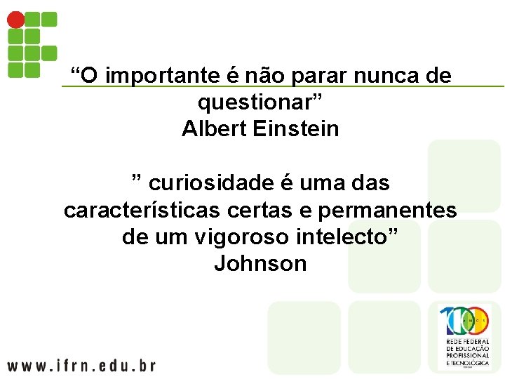 “O importante é não parar nunca de questionar” Albert Einstein ” curiosidade é uma