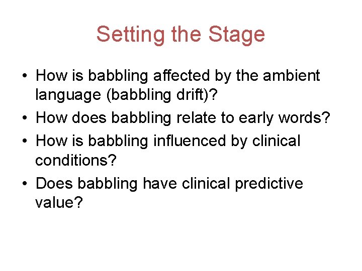 Setting the Stage • How is babbling affected by the ambient language (babbling drift)?