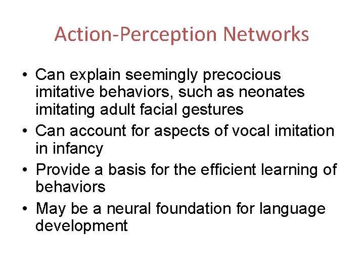 Action-Perception Networks • Can explain seemingly precocious imitative behaviors, such as neonates imitating adult