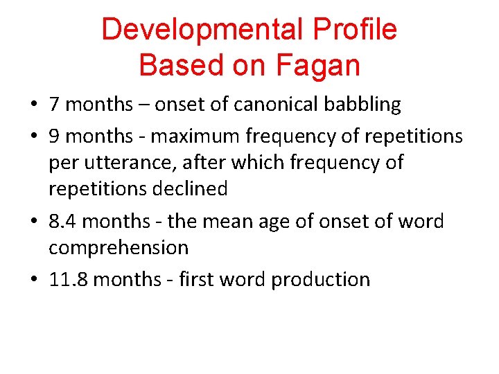 Developmental Profile Based on Fagan • 7 months – onset of canonical babbling •