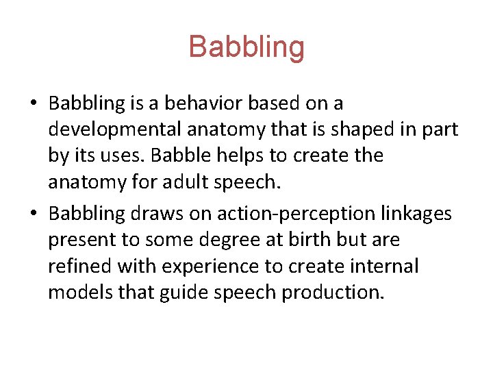 Babbling • Babbling is a behavior based on a developmental anatomy that is shaped