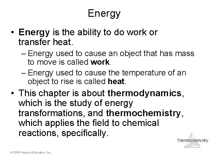 Energy • Energy is the ability to do work or transfer heat. – Energy
