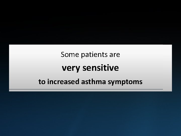 Some patients are very sensitive to increased asthma symptoms 