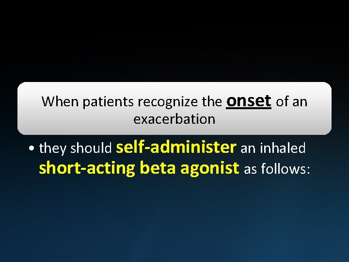 When patients recognize the onset of an exacerbation • they should self-administer an inhaled