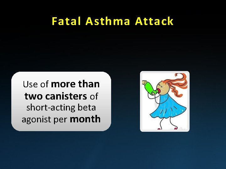 Fatal Asthma Attack Use of more than two canisters of short-acting beta agonist per
