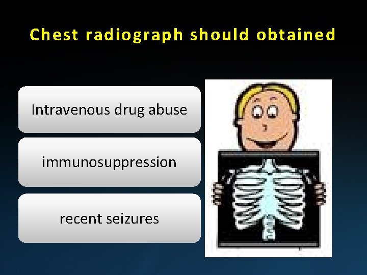 Chest radiograph should obtained Intravenous drug abuse immunosuppression recent seizures 
