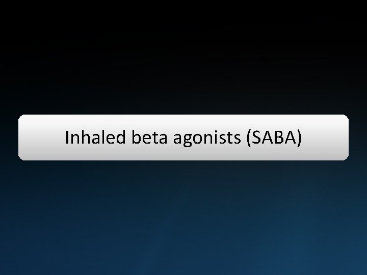 Inhaled beta agonists (SABA) 