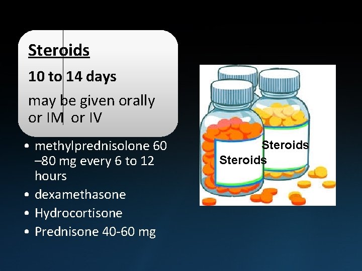 Steroids 10 to 14 days may be given orally or IM or IV •