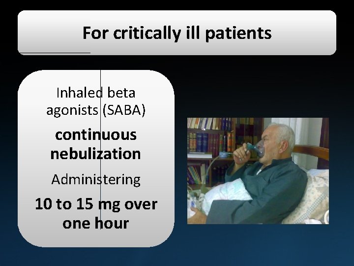 For critically ill patients Inhaled beta agonists (SABA) continuous nebulization Administering 10 to 15