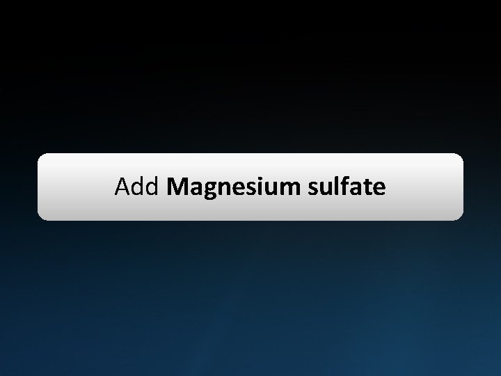 Add Magnesium sulfate 