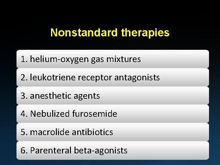 Nonstandard therapies 1. helium-oxygen gas mixtures 2. leukotriene receptor antagonists 3. anesthetic agents 4.