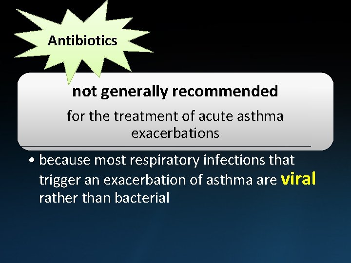 Antibiotics not generally recommended for the treatment of acute asthma exacerbations • because most